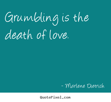 Love quotes - Grumbling is the death of love.