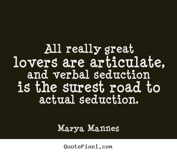 Diy picture quote about love - All really great lovers are articulate, and verbal seduction is..