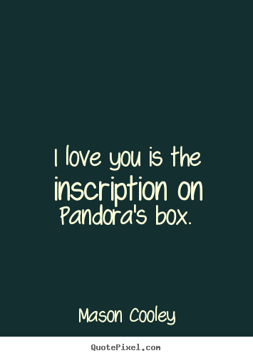 Mason Cooley image quote - I love you is the inscription on pandora's box. - Love quotes