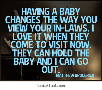 Quotes about love - Having a baby changes the way you view your..