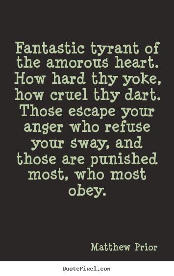 Design picture quotes about love - Fantastic tyrant of the amorous heart. how hard thy yoke,..