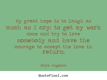 Quote about love - My great hope is to laugh as much as i cry; to..
