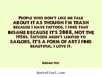 Megan Fox photo quotes - People who don't like me talk about it as though.. - Love quotes