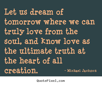 Design custom picture quote about love - Let us dream of tomorrow where we can truly..