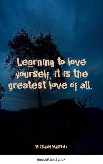 Love quotes - Learning to love yourself, it is the greatest..