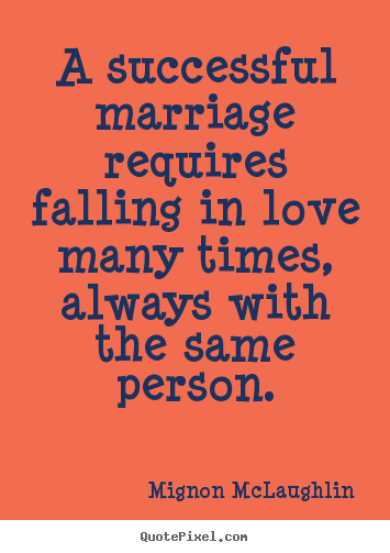 Mignon McLaughlin picture quotes - A successful marriage requires falling in love many times, always with.. - Love quotes