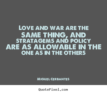 Love and war are the same thing, and stratagems.. Miguel Cerbantes top love quotes