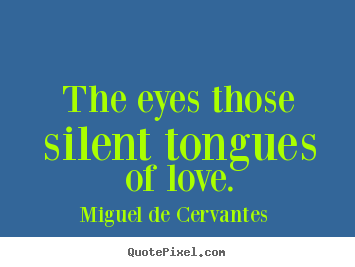 The eyes those silent tongues of love. Miguel De Cervantes  popular love quote