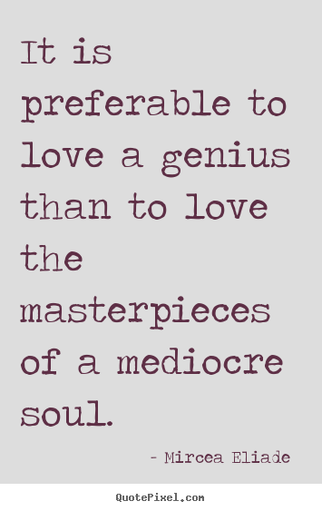 Make personalized photo quotes about love - It is preferable to love a genius than to love the masterpieces of..