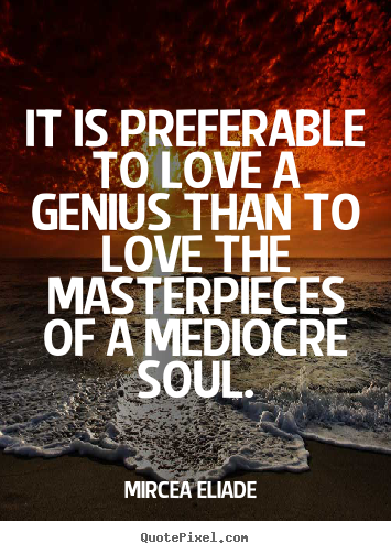 Quotes about love - It is preferable to love a genius than to love the masterpieces of..