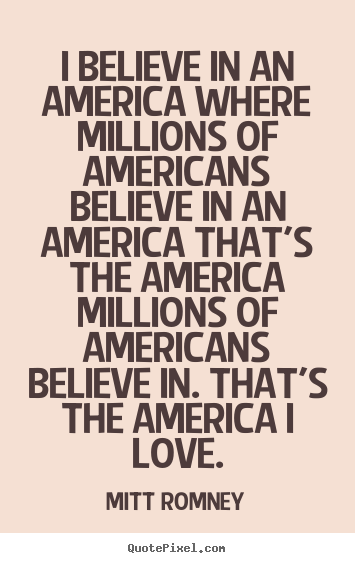 Create custom picture quotes about love - I believe in an america where millions of americans..