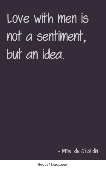 Quotes about love - Love with men is not a sentiment, but an..