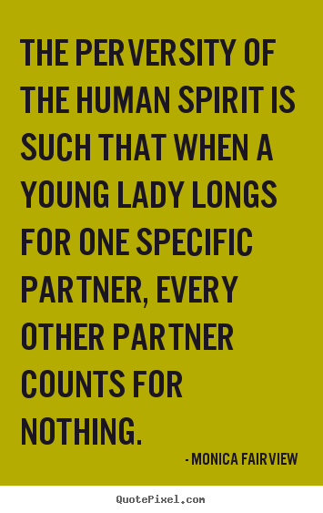 Monica Fairview poster quotes - The perversity of the human spirit is such that when a young.. - Love quote