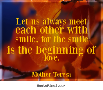 Mother Teresa picture quote - Let us always meet each other with smile,.. - Love quotes