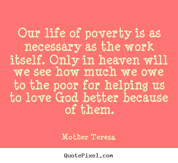 Mother Teresa picture quotes - Our life of poverty is as necessary as the work itself... - Love quote