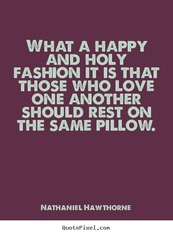 Love quotes - What a happy and holy fashion it is that..