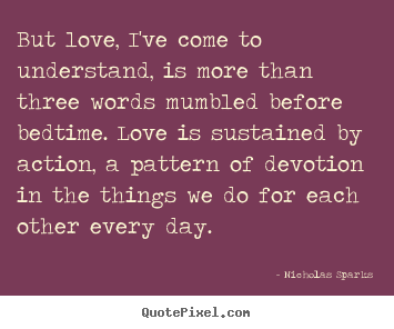 Love quotes - But love, i've come to understand, is more than three..