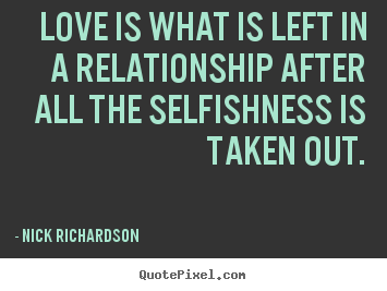 How to make photo quotes about love - Love is what is left in a relationship after..