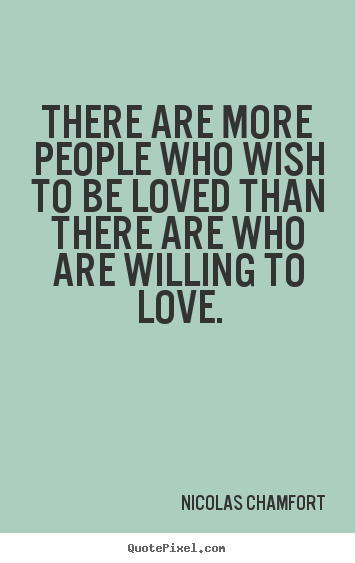 Design picture quote about love - There are more people who wish to be loved than there are who are..
