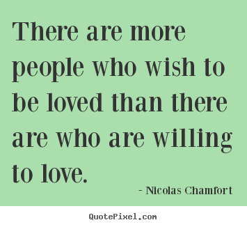 Love quote - There are more people who wish to be loved than there are..