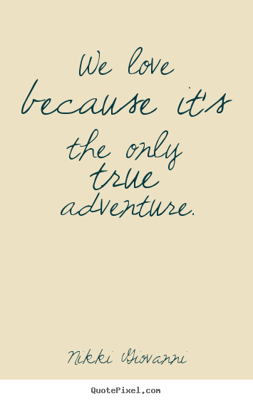 Create graphic picture quotes about love - We love because it's the only true adventure.