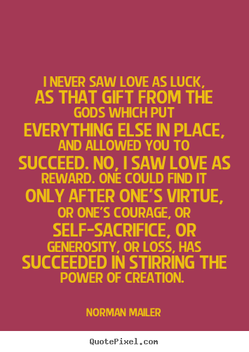 Norman Mailer picture quotes - I never saw love as luck, as that gift from the gods which.. - Love quote