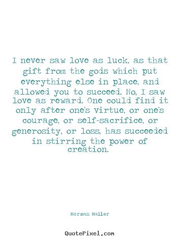 Norman Mailer picture quotes - I never saw love as luck, as that gift from the.. - Love quote