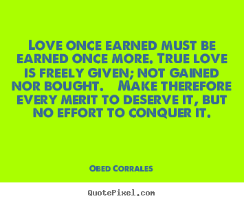 Quotes about love - Love once earned must be earned once more. true love is..
