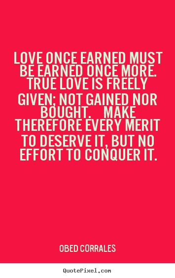 Obed Corrales picture quotes - Love once earned must be earned once more... - Love quotes