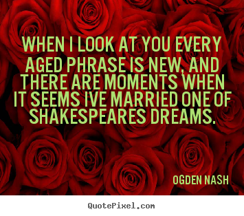 Quote about love - When i look at you every aged phrase is..