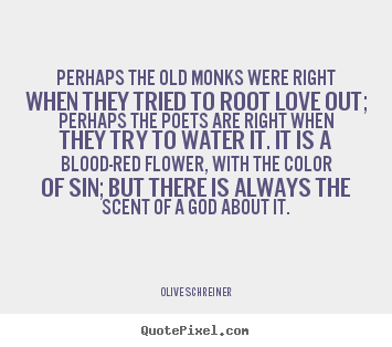 Olive Schreiner picture quotes - Perhaps the old monks were right when they tried to root love.. - Love quotes