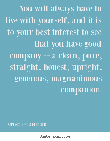 You will always have to live with yourself, and it.. Orison Swett Marden famous love quotes