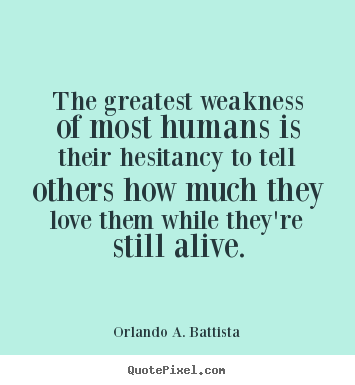 Orlando A. Battista poster quotes - The greatest weakness of most humans is their.. - Love quotes