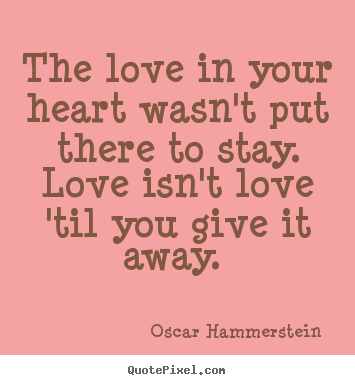 Create picture quotes about love - The love in your heart wasn't put there to stay. love isn't..