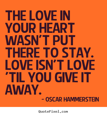 How to design poster quote about love - The love in your heart wasn't put there to stay. love isn't..