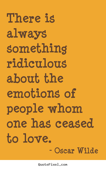 Love quotes - There is always something ridiculous about the emotions..