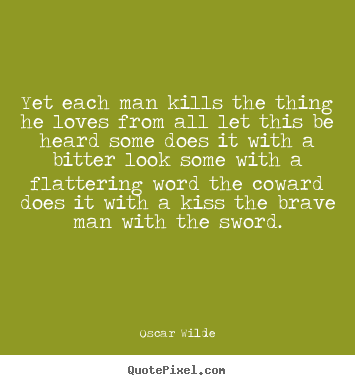 Love quote - Yet each man kills the thing he loves from all let this..