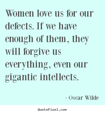 Oscar Wilde picture quotes - Women love us for our defects. if we have enough of them,.. - Love quotes