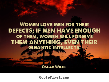 Love quotes - Women love men for their defects; if men have enough..