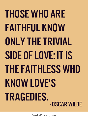 Quotes about love - Those who are faithful know only the trivial..