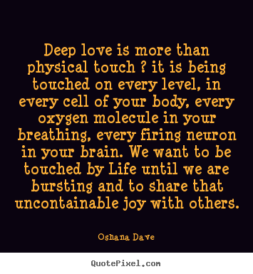 Oshana Dave picture quotes - Deep love is more than physical touch ? it is being touched.. - Love quotes