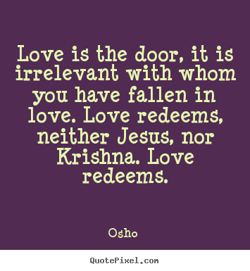 Diy picture quote about love - Love is the door, it is irrelevant with whom you..