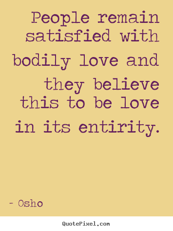 Osho  picture quotes - People remain satisfied with bodily love and they.. - Love quotes