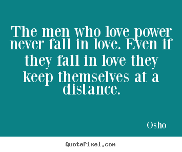 Love quotes - The men who love power never fall in love...