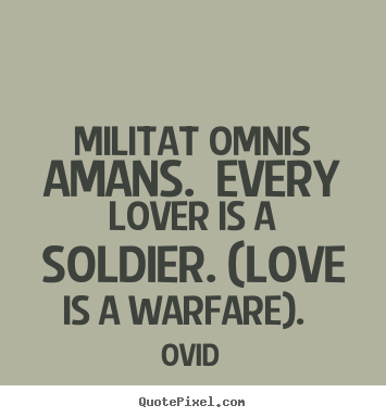 Love quote - Militat omnis amans. every lover is a soldier. (love is a warfare)...
