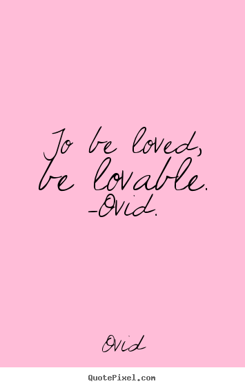 Ovid picture quotes - To be loved, be lovable. -ovid. - Love quote