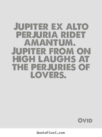 Love quotes - Jupiter ex alto perjuria ridet amantum. jupiter from..