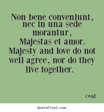 Design custom picture quotes about love - Non bene conveniunt, nec in una sede morantur, majestas et amor. majesty..