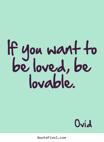 Quote about love - If you want to be loved, be lovable.