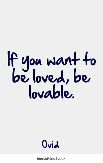 Love quote - If you want to be loved, be lovable.